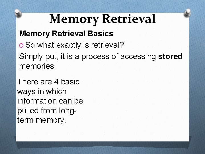 Memory Retrieval Basics O So what exactly is retrieval? Simply put, it is a