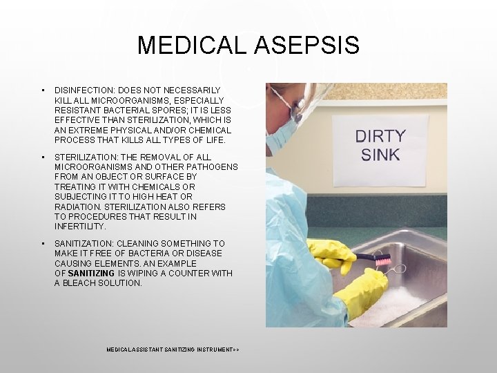 MEDICAL ASEPSIS • DISINFECTION: DOES NOT NECESSARILY KILL ALL MICROORGANISMS, ESPECIALLY RESISTANT BACTERIAL SPORES;