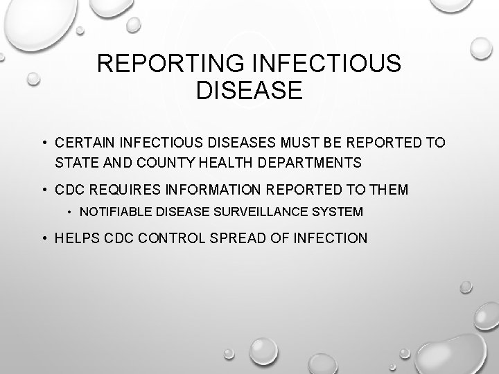 REPORTING INFECTIOUS DISEASE • CERTAIN INFECTIOUS DISEASES MUST BE REPORTED TO STATE AND COUNTY