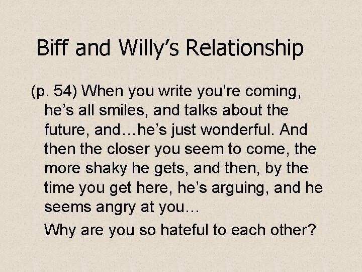 Biff and Willy’s Relationship (p. 54) When you write you’re coming, he’s all smiles,