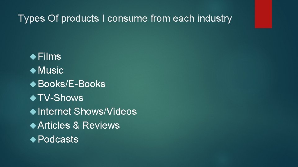 Types Of products I consume from each industry Films Music Books/E-Books TV-Shows Internet Shows/Videos
