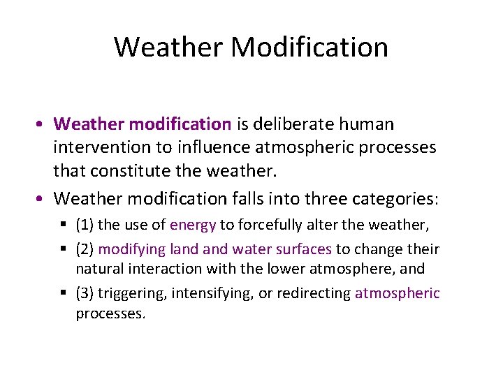 Weather Modification • Weather modification is deliberate human intervention to influence atmospheric processes that