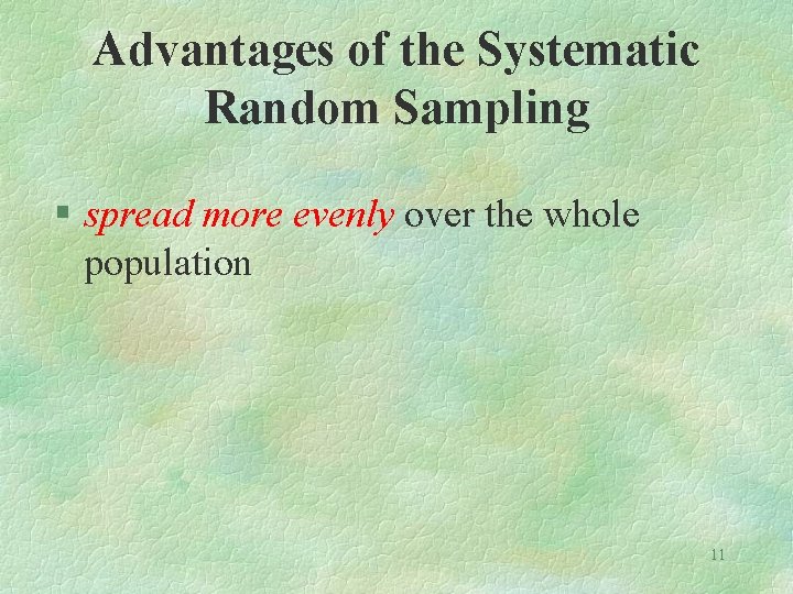 Advantages of the Systematic Random Sampling § spread more evenly over the whole population