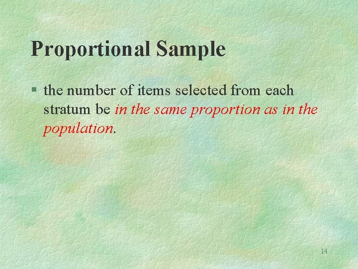 Proportional Sample § the number of items selected from each stratum be in the