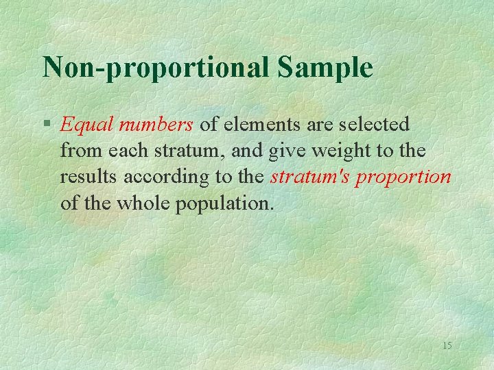 Non-proportional Sample § Equal numbers of elements are selected from each stratum, and give