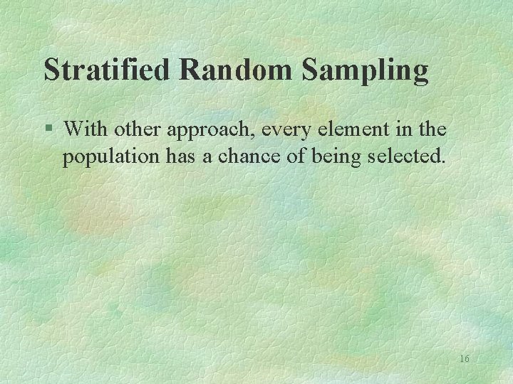 Stratified Random Sampling § With other approach, every element in the population has a