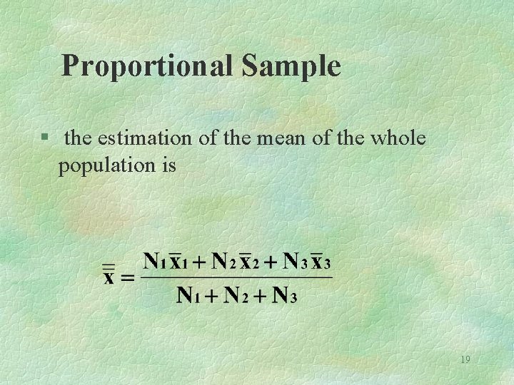 Proportional Sample § the estimation of the mean of the whole population is 19