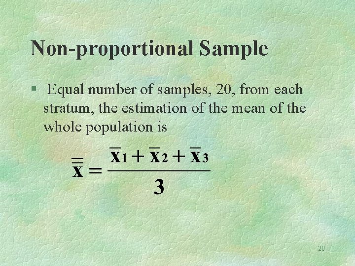 Non-proportional Sample § Equal number of samples, 20, from each stratum, the estimation of