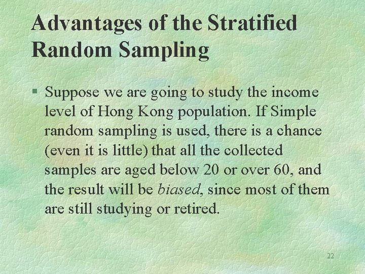 Advantages of the Stratified Random Sampling § Suppose we are going to study the