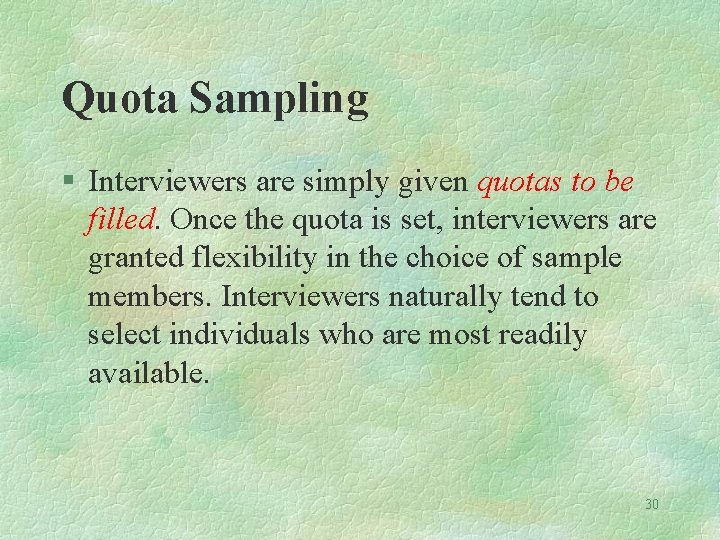 Quota Sampling § Interviewers are simply given quotas to be filled. Once the quota