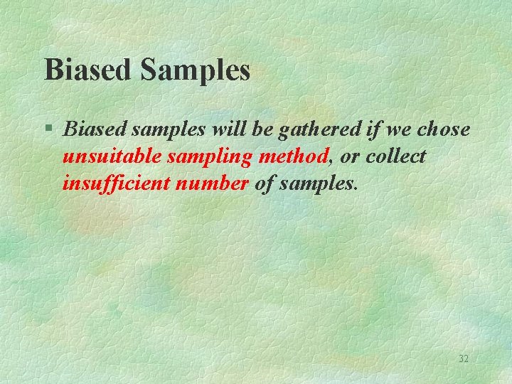 Biased Samples § Biased samples will be gathered if we chose unsuitable sampling method,