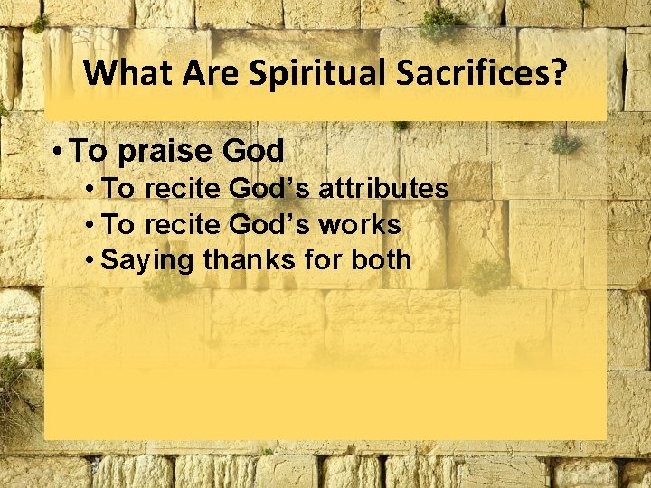 What Are Spiritual Sacrifices? • To praise God • To recite God’s attributes • What Are Spiritual Sacrifices? • To praise God • To recite God’s attributes •
