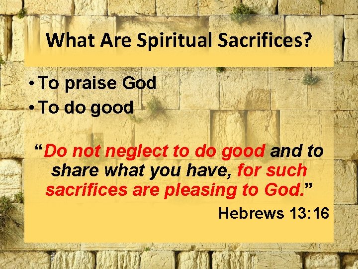 What Are Spiritual Sacrifices? • To praise God • To do good “Do not What Are Spiritual Sacrifices? • To praise God • To do good “Do not
