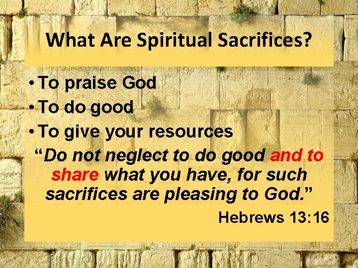 What Are Spiritual Sacrifices? • To praise God • To do good • To What Are Spiritual Sacrifices? • To praise God • To do good • To