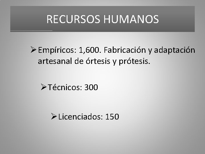 RECURSOS HUMANOS Ø Empíricos: 1, 600. Fabricación y adaptación artesanal de órtesis y prótesis.