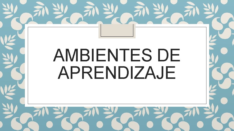 AMBIENTES DE APRENDIZAJE 