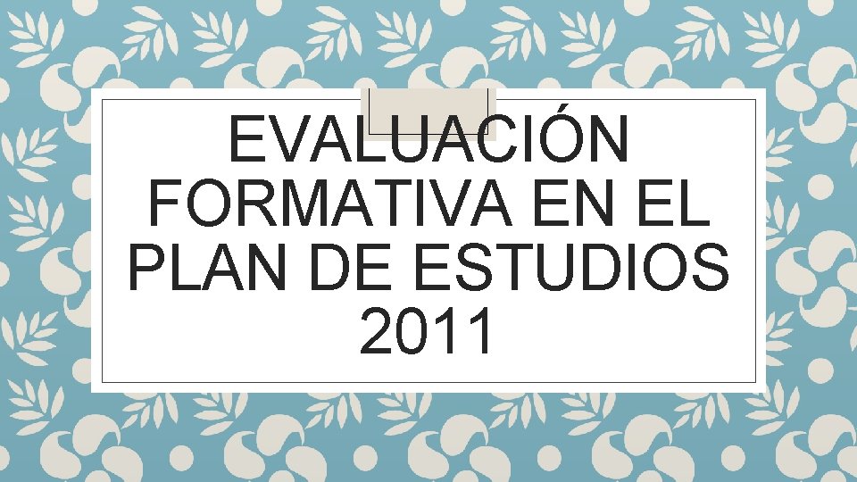 EVALUACIÓN FORMATIVA EN EL PLAN DE ESTUDIOS 2011 