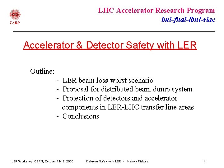 LHC Accelerator Research Program bnl-fnal-lbnl-slac Accelerator & Detector Safety with LER Outline: - LER