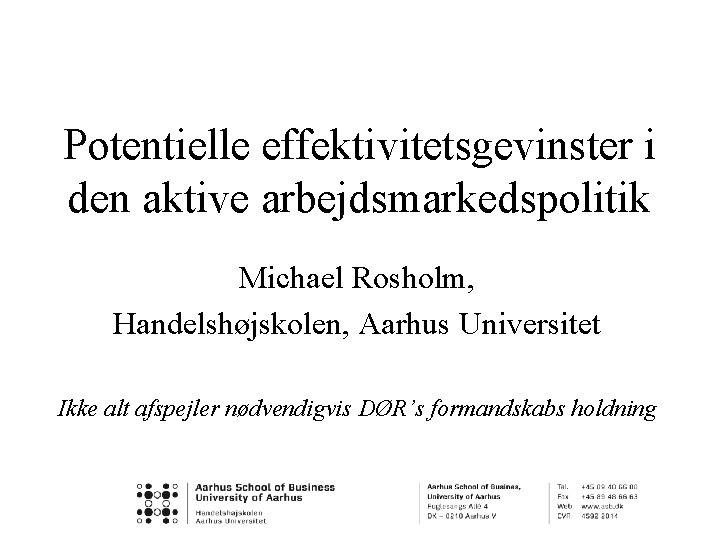 Potentielle effektivitetsgevinster i den aktive arbejdsmarkedspolitik Michael Rosholm, Handelshøjskolen, Aarhus Universitet Ikke alt afspejler