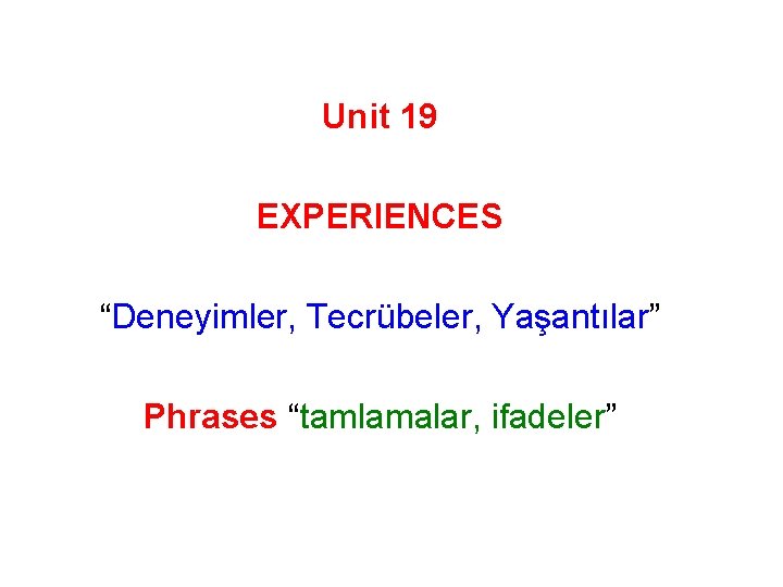 Unit 19 EXPERIENCES “Deneyimler, Tecrübeler, Yaşantılar” Phrases “tamlamalar, ifadeler” 