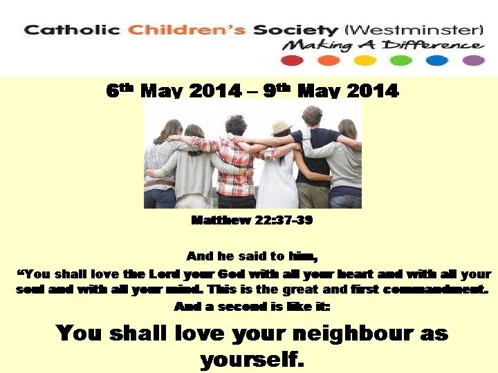 6 th May 2014 – 9 th May 2014 Matthew 22: 37 -39 And