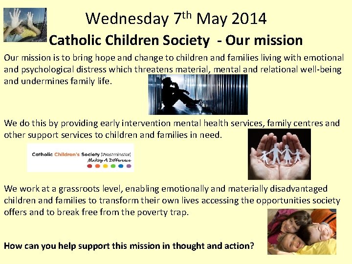 Wednesday 7 th May 2014 Catholic Children Society - Our mission is to bring