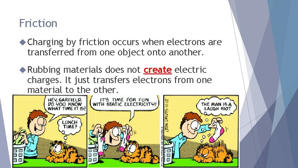 Friction Charging by friction occurs when electrons are transferred from one object onto another.