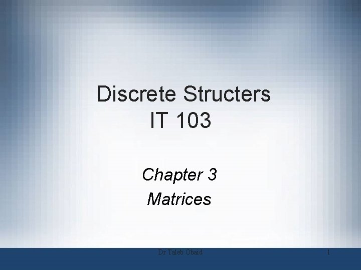 Discrete Structers IT 103 Chapter 3 Matrices Dr Taleb Obaid 1 