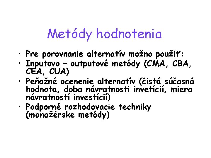 Metódy hodnotenia • Pre porovnanie alternatív možno použiť: • Inputovo – outputové metódy (CMA,