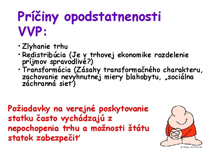 Príčiny opodstatnenosti VVP: • Zlyhanie trhu • Redistribúcia (Je v trhovej ekonomike rozdelenie príjmov