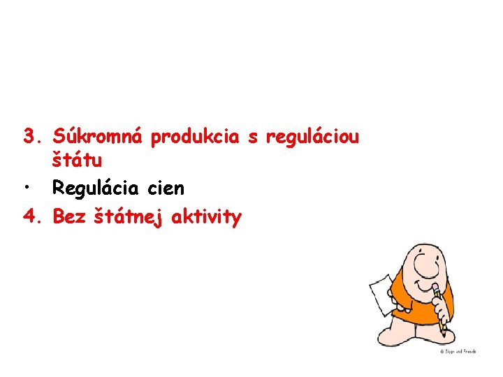 3. Súkromná produkcia s reguláciou štátu • Regulácia cien 4. Bez štátnej aktivity 