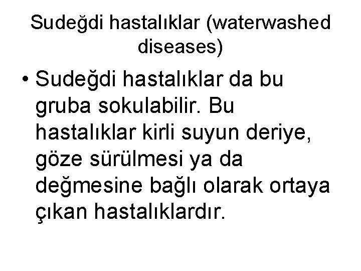 Sudeğdi hastalıklar (waterwashed diseases) • Sudeğdi hastalıklar da bu gruba sokulabilir. Bu hastalıklar kirli