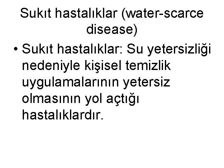 Sukıt hastalıklar (water-scarce disease) • Sukıt hastalıklar: Su yetersizliği nedeniyle kişisel temizlik uygulamalarının yetersiz