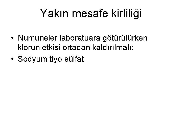 Yakın mesafe kirliliği • Numuneler laboratuara götürülürken klorun etkisi ortadan kaldırılmalı: • Sodyum tiyo