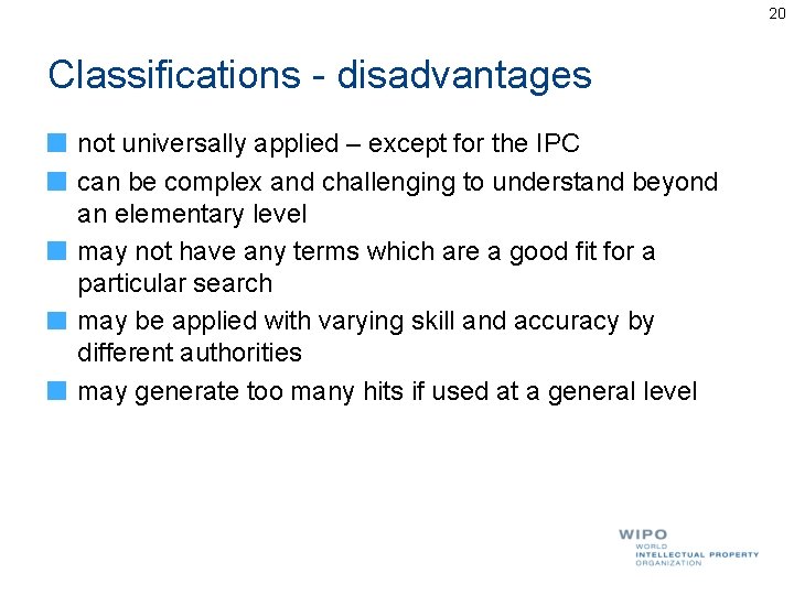 20 Classifications - disadvantages not universally applied – except for the IPC can be