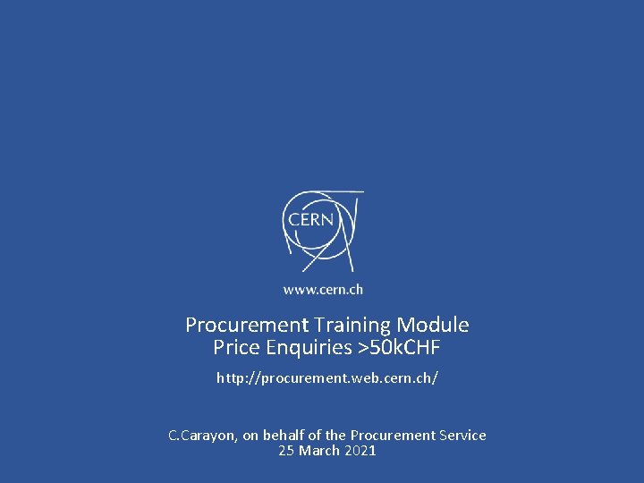 Procurement Training Module Price Enquiries >50 k. CHF http: //procurement. web. cern. ch/ C.