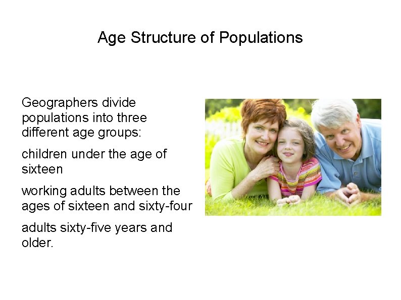 Age Structure of Populations Geographers divide populations into three different age groups: children under