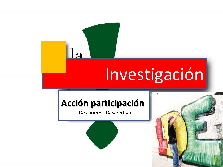 Investigación Acción participación De campo - Descriptiva 