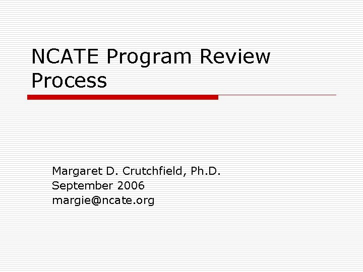 NCATE Program Review Process Margaret D. Crutchfield, Ph. D. September 2006 margie@ncate. org 