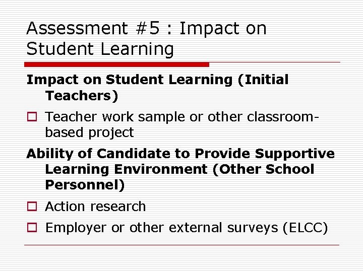 Assessment #5 : Impact on Student Learning (Initial Teachers) o Teacher work sample or