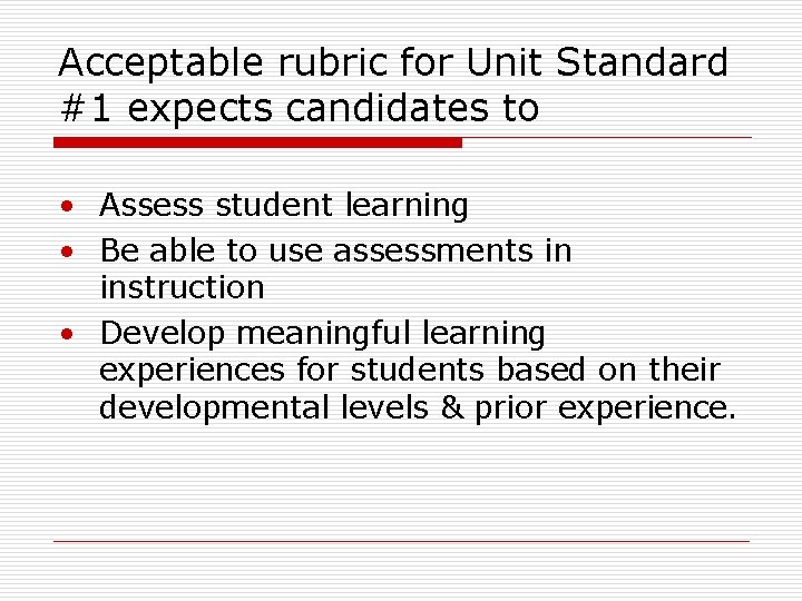 Acceptable rubric for Unit Standard #1 expects candidates to • Assess student learning •