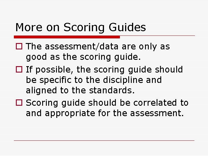 More on Scoring Guides o The assessment/data are only as good as the scoring