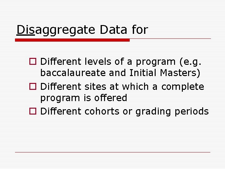 Disaggregate Data for o Different levels of a program (e. g. baccalaureate and Initial