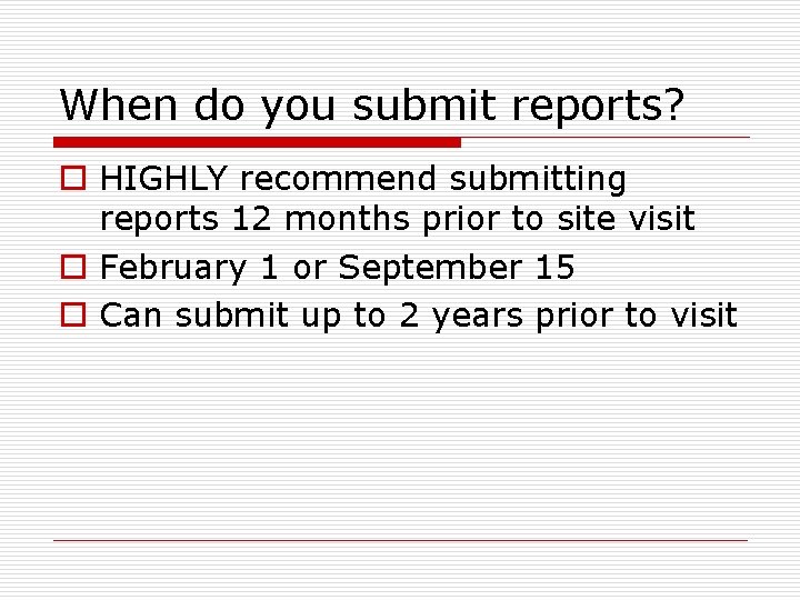 When do you submit reports? o HIGHLY recommend submitting reports 12 months prior to