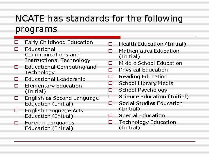 NCATE has standards for the following programs o o o o Early Childhood Educational