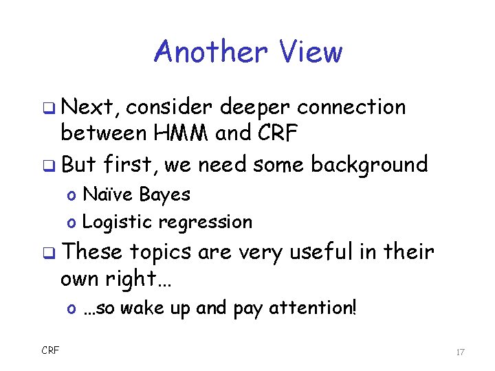 Another View q Next, consider deeper connection between HMM and CRF q But first,