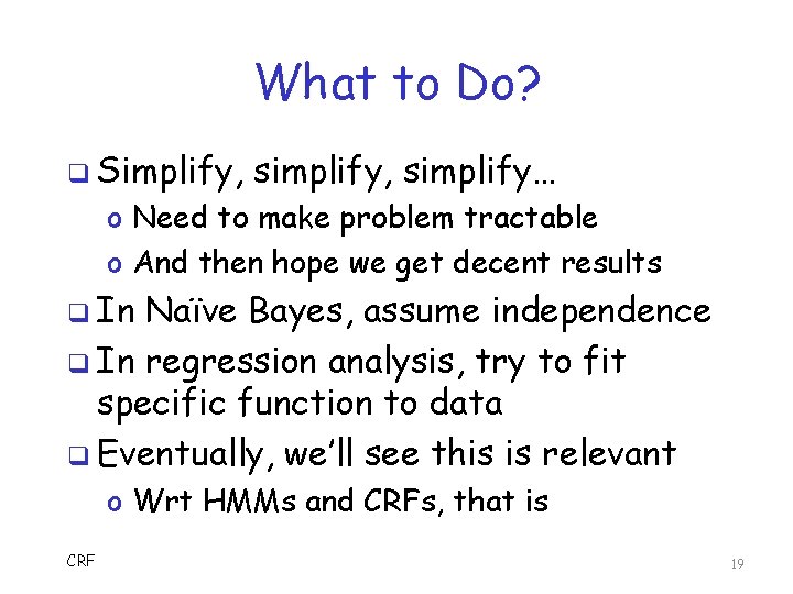 What to Do? q Simplify, simplify, simplify… o Need to make problem tractable o