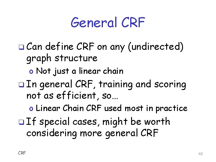General CRF q Can define CRF on any (undirected) graph structure o Not just