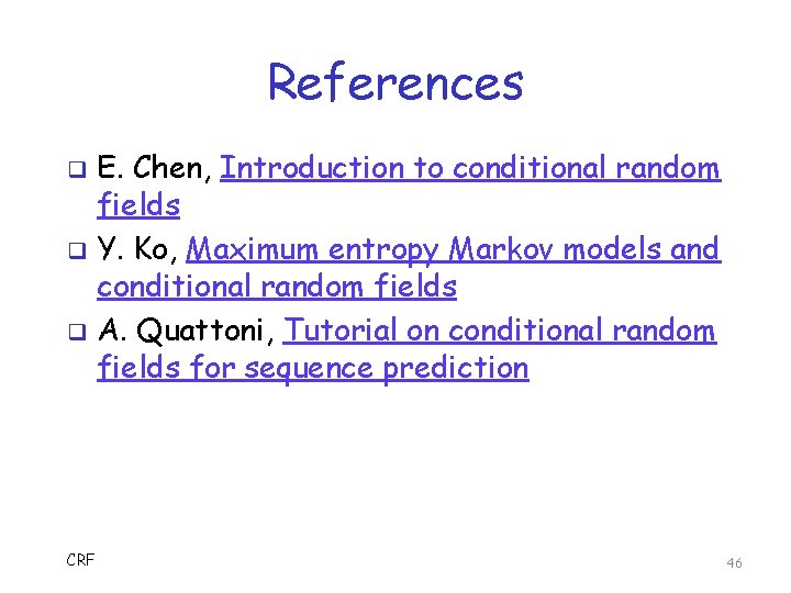 References E. Chen, Introduction to conditional random fields q Y. Ko, Maximum entropy Markov