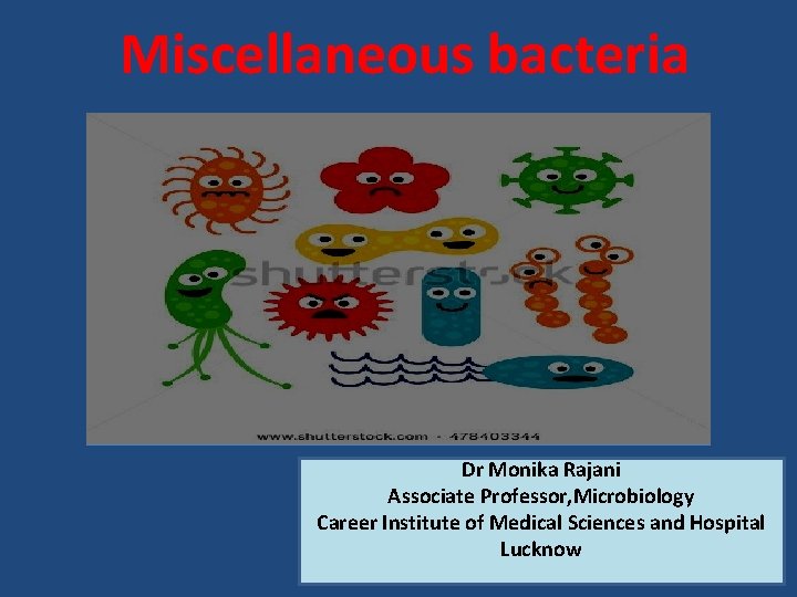 Miscellaneous bacteria Dr Monika Rajani Associate Professor, Microbiology Career Institute of Medical Sciences and